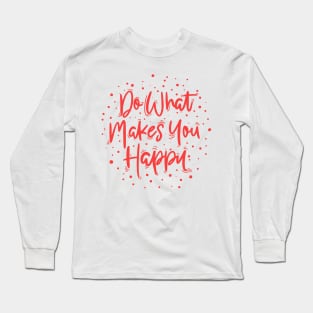 Do what makes you happy Long Sleeve T-Shirt